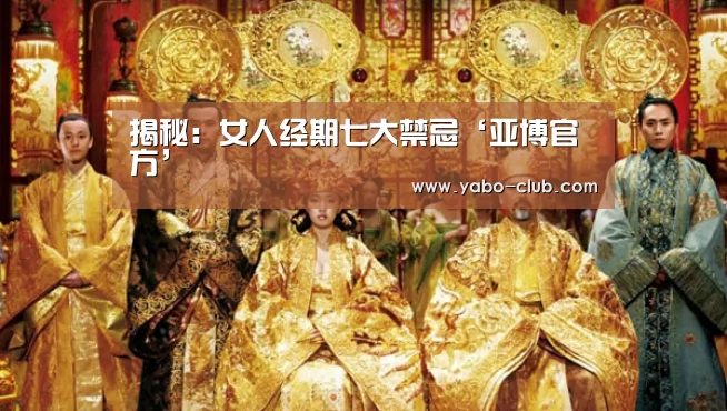 揭秘:女人经期七大禁忌‘亚博官方’(图2) 亚博品牌
